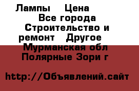 Лампы  › Цена ­ 200 - Все города Строительство и ремонт » Другое   . Мурманская обл.,Полярные Зори г.